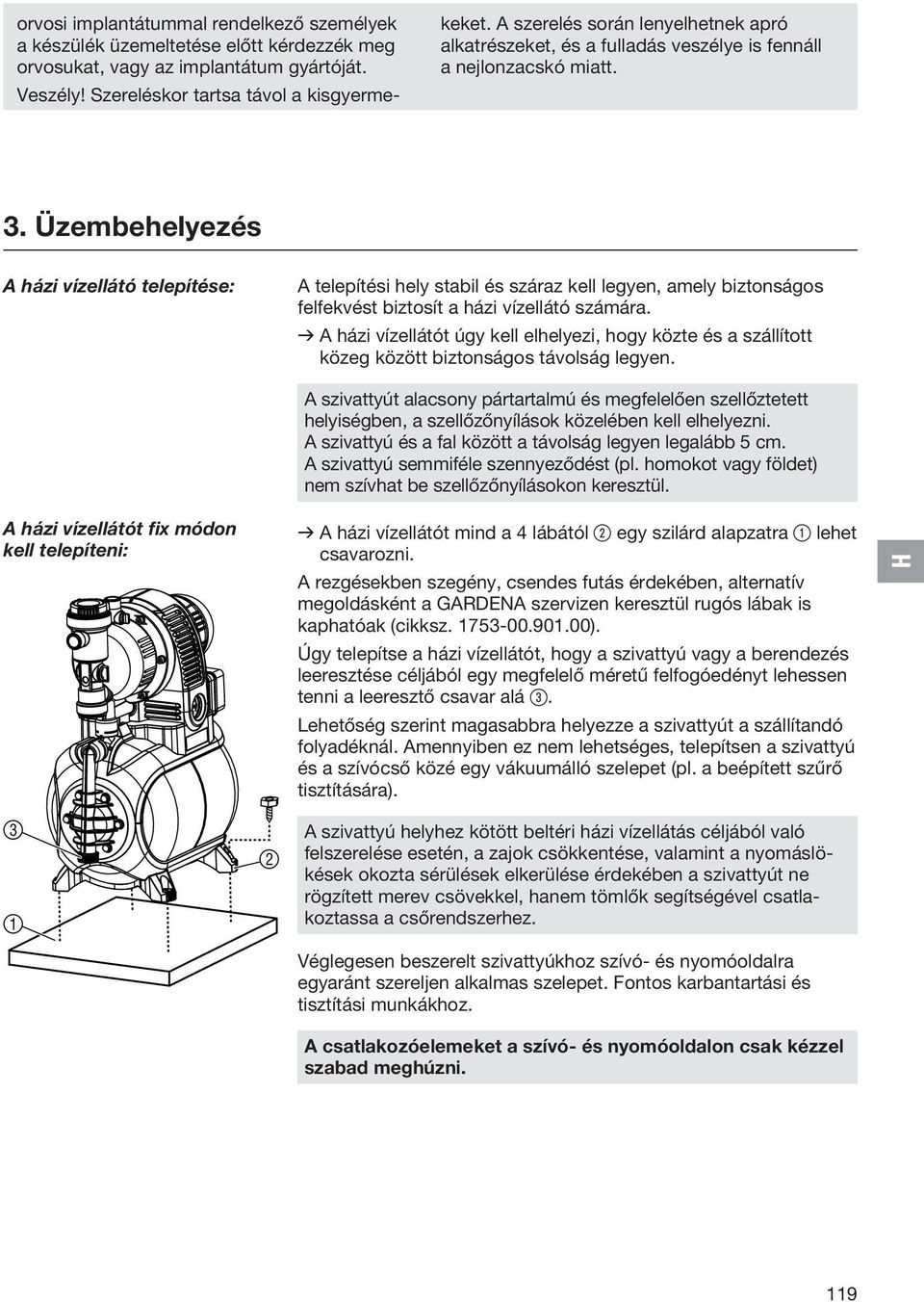 Üzembehelyezés A házi vízellátó telepítése: A telepítési hely stabil és száraz kell legyen, amely biztonságos felfekvést biztosít a házi vízellátó számára.