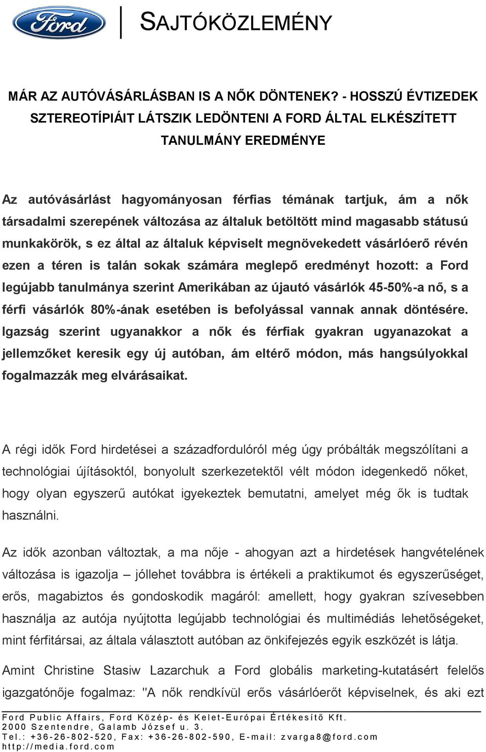 általuk betöltött mind magasabb státusú munkakörök, s ez által az általuk képviselt megnövekedett vásárlóerő révén ezen a téren is talán sokak számára meglepő eredményt hozott: a Ford legújabb