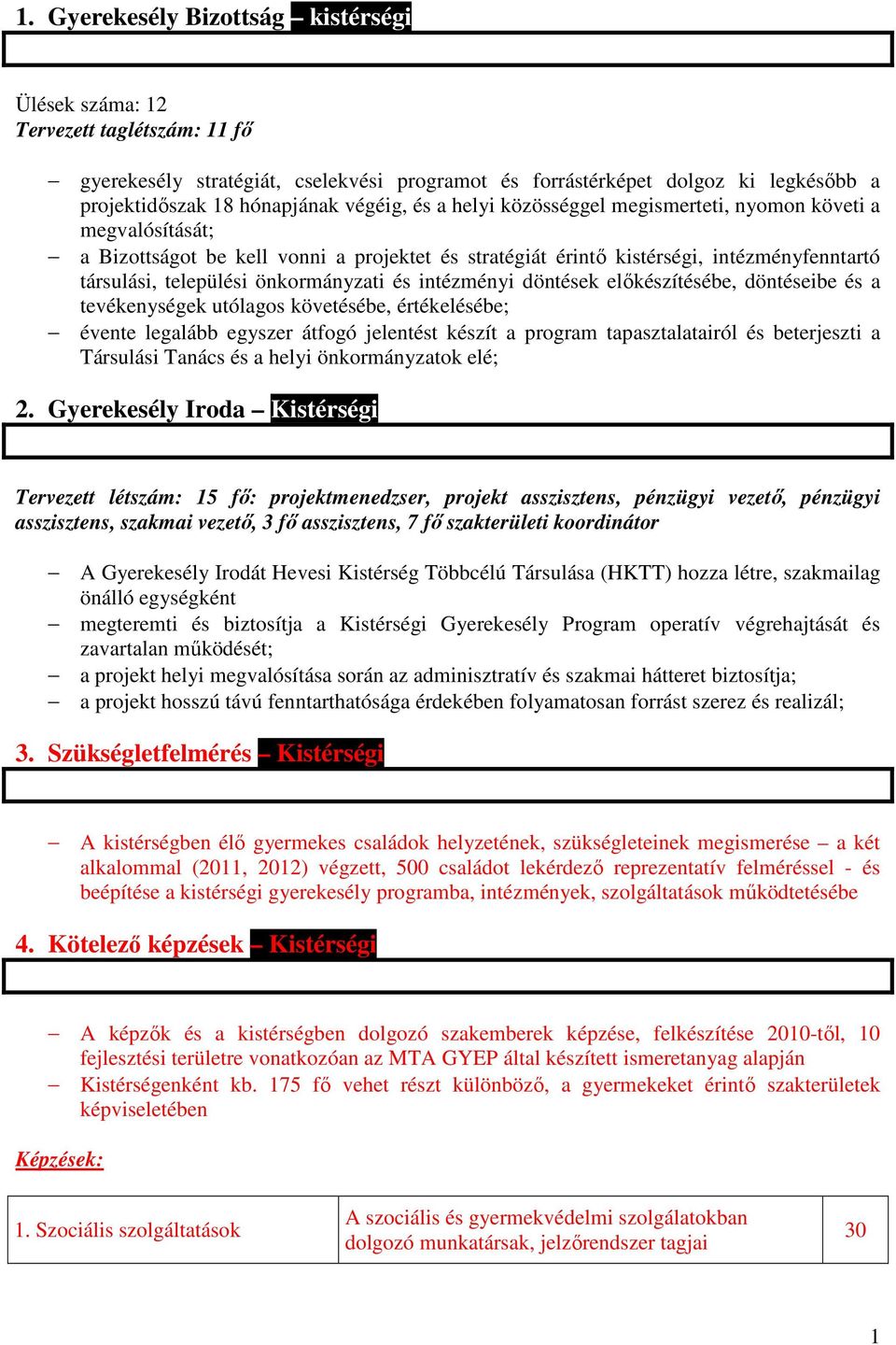 önkormányzati és intézményi döntések elıkészítésébe, döntéseibe és a tevékenységek utólagos követésébe, értékelésébe; évente legalább egyszer átfogó jelentést készít a program tapasztalatairól és