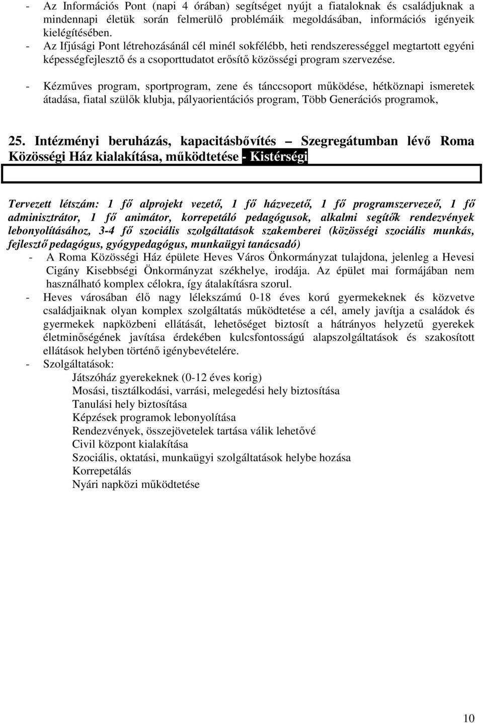 - Kézmőves program, sportprogram, zene és tánccsoport mőködése, hétköznapi ismeretek átadása, fiatal szülık klubja, pályaorientációs program, Több Generációs programok, 25.