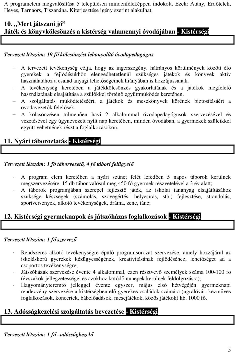 ingerszegény, hátrányos körülmények között élı gyerekek a fejlıdésükhöz elengedhetetlenül szükséges játékok és könyvek aktív használatához a család anyagi lehetıségeinek hiányában is hozzájussanak.