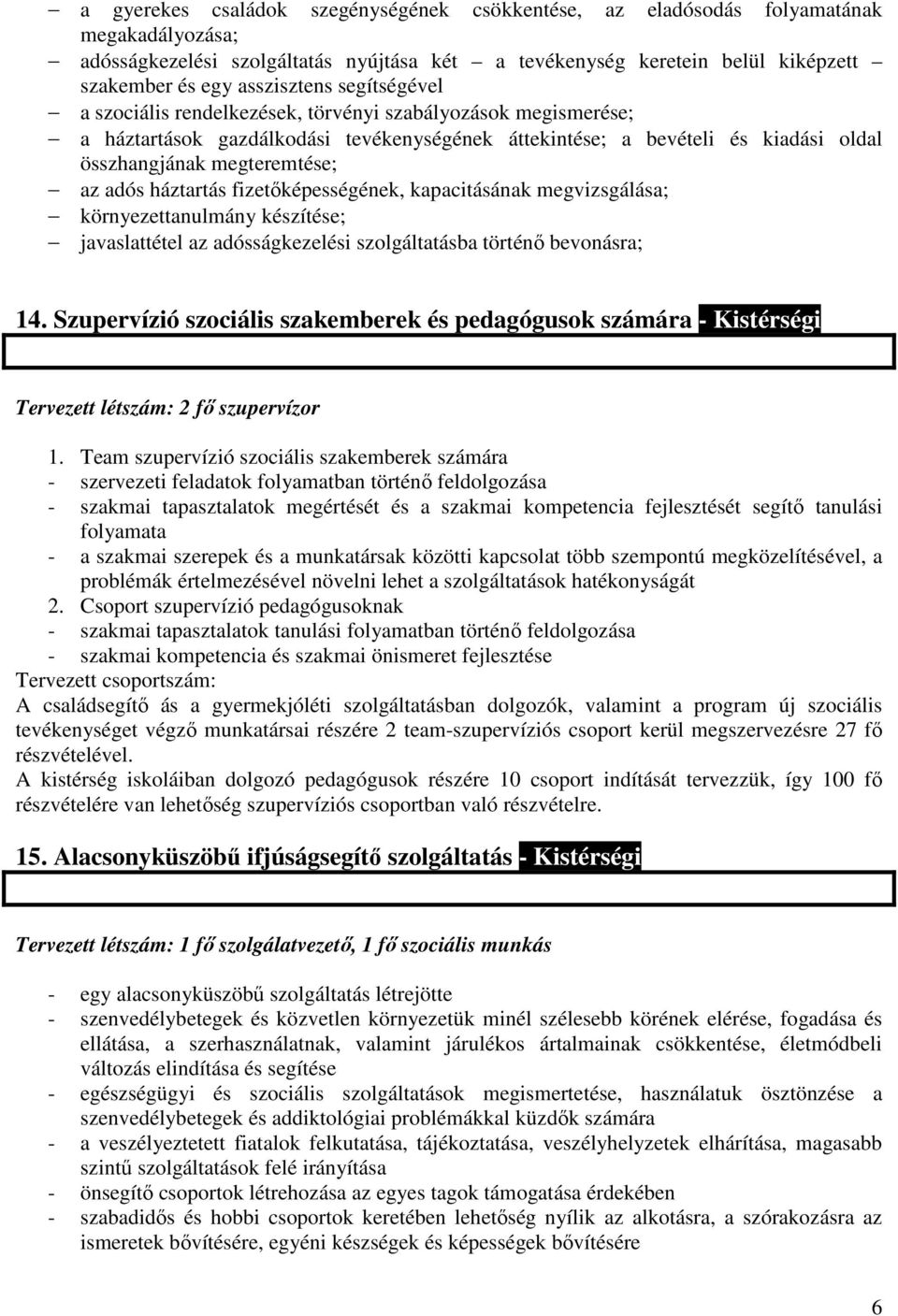 az adós háztartás fizetıképességének, kapacitásának megvizsgálása; környezettanulmány készítése; javaslattétel az adósságkezelési szolgáltatásba történı bevonásra; 14.