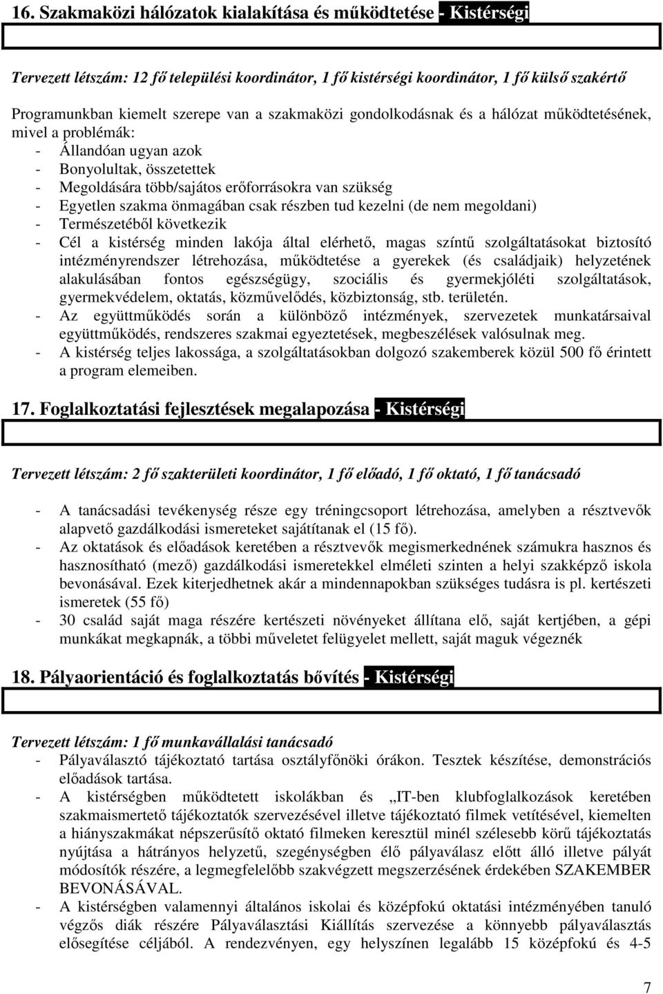 önmagában csak részben tud kezelni (de nem megoldani) - Természetébıl következik - Cél a kistérség minden lakója által elérhetı, magas színtő szolgáltatásokat biztosító intézményrendszer létrehozása,