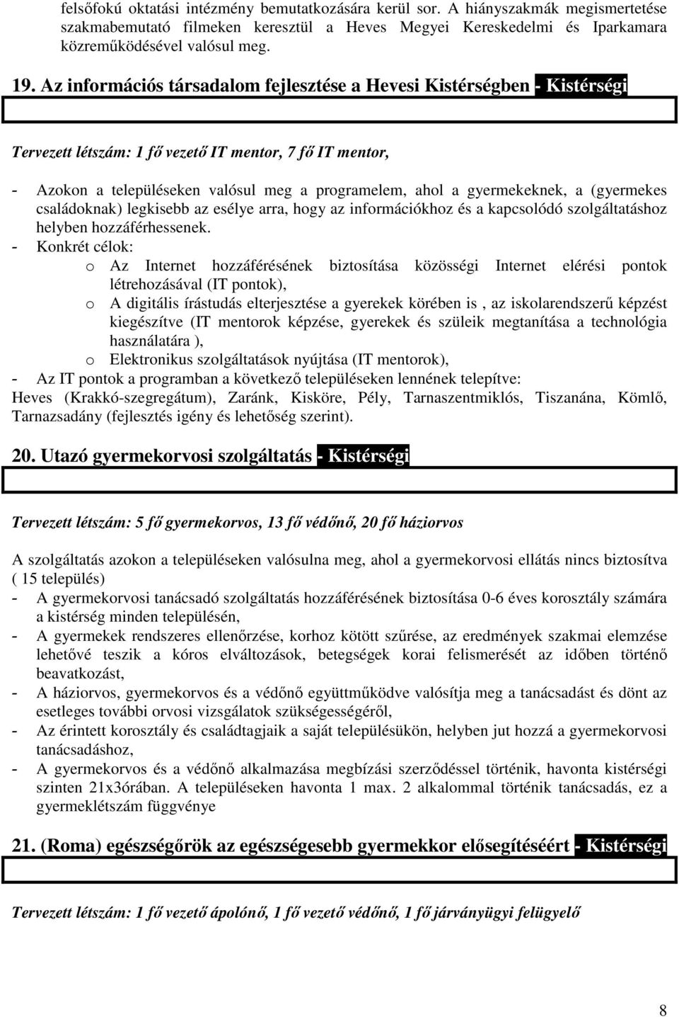 gyermekeknek, a (gyermekes családoknak) legkisebb az esélye arra, hogy az információkhoz és a kapcsolódó szolgáltatáshoz helyben hozzáférhessenek.