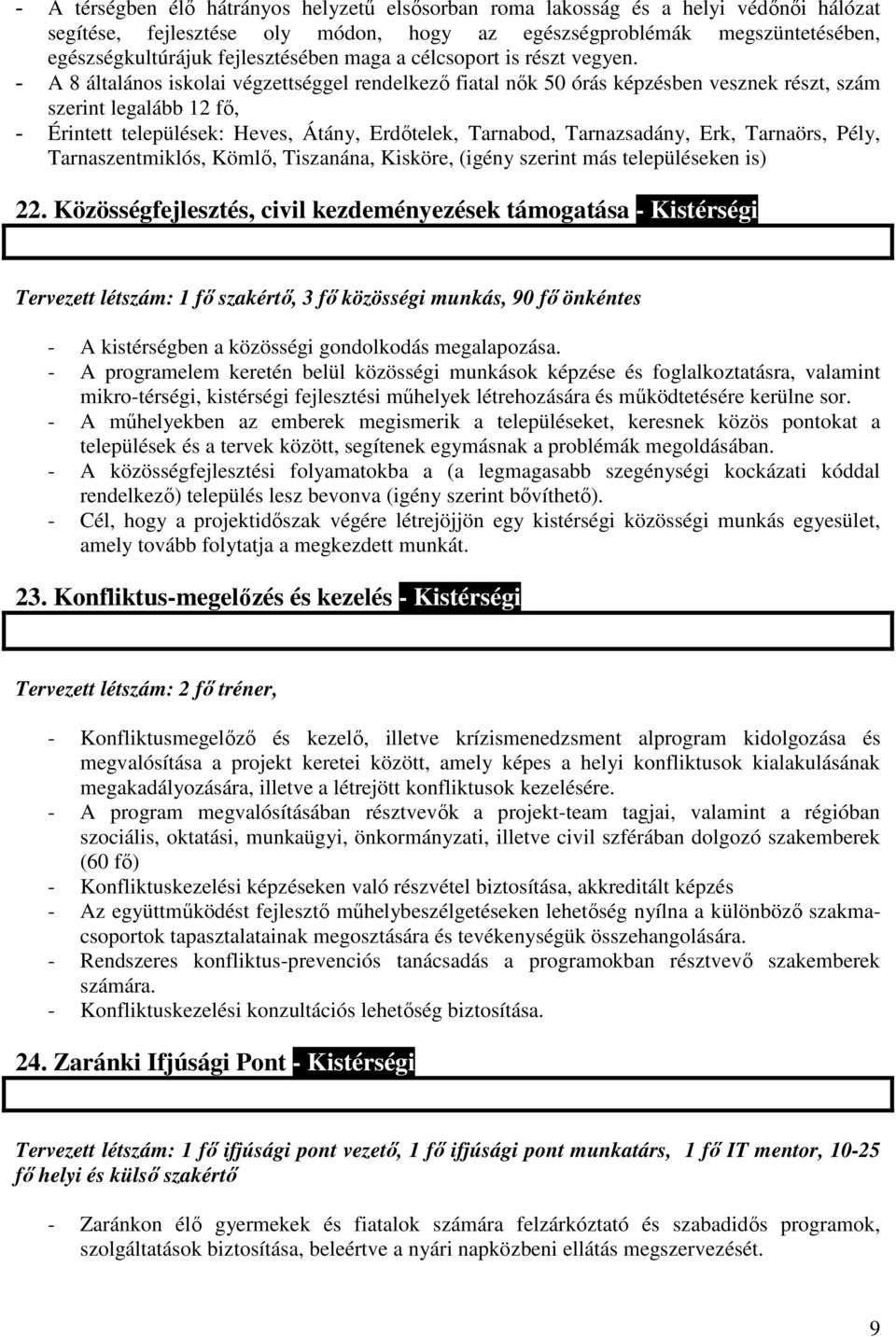 - A 8 általános iskolai végzettséggel rendelkezı fiatal nık 50 órás képzésben vesznek részt, szám szerint legalább 12 fı, - Érintett települések: Heves, Átány, Erdıtelek, Tarnabod, Tarnazsadány, Erk,