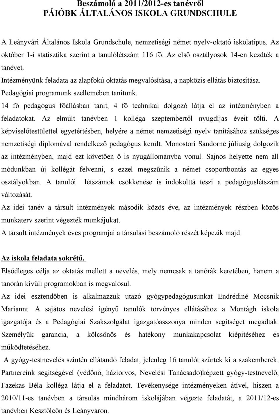 Pedagógiai programunk szellemében tanítunk. 14 fő pedagógus főállásban tanít, 4 fő technikai dolgozó látja el az intézményben a feladatokat.