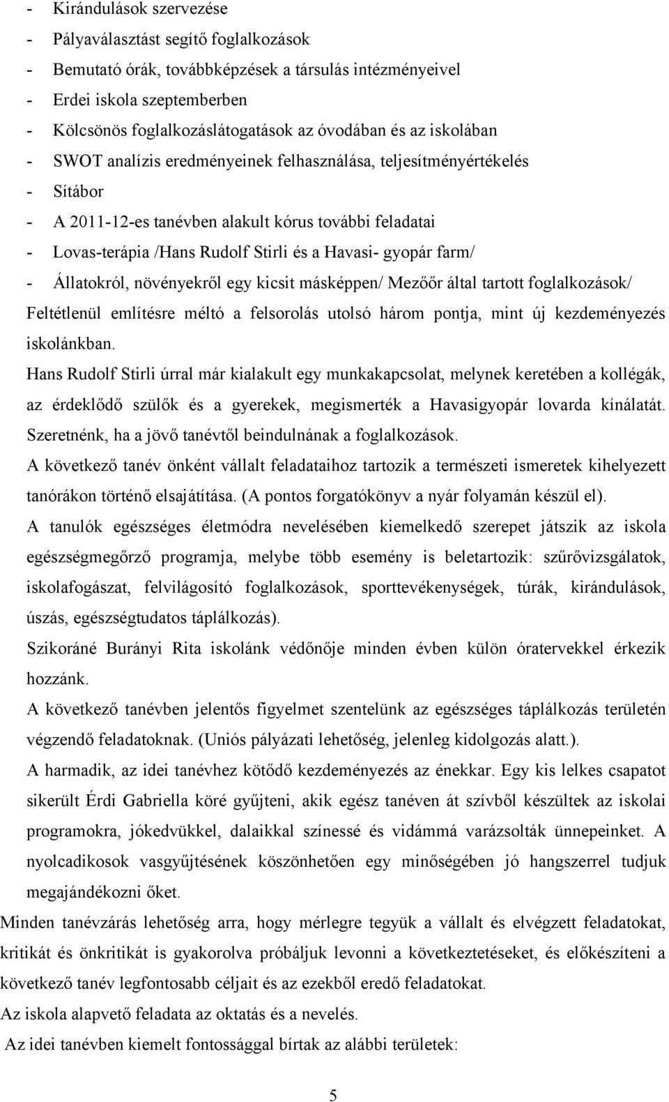 gyopár farm/ - Állatokról, növényekről egy kicsit másképpen/ Mezőőr által tartott foglalkozások/ Feltétlenül említésre méltó a felsorolás utolsó három pontja, mint új kezdeményezés iskolánkban.