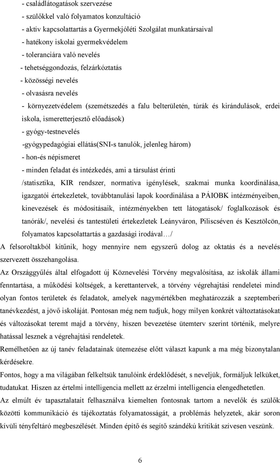 gyógy-testnevelés -gyógypedagógiai ellátás(sni-s tanulók, jelenleg három) - hon-és népismeret - minden feladat és intézkedés, ami a társulást érinti /statisztika, KIR rendszer, normativa igénylések,