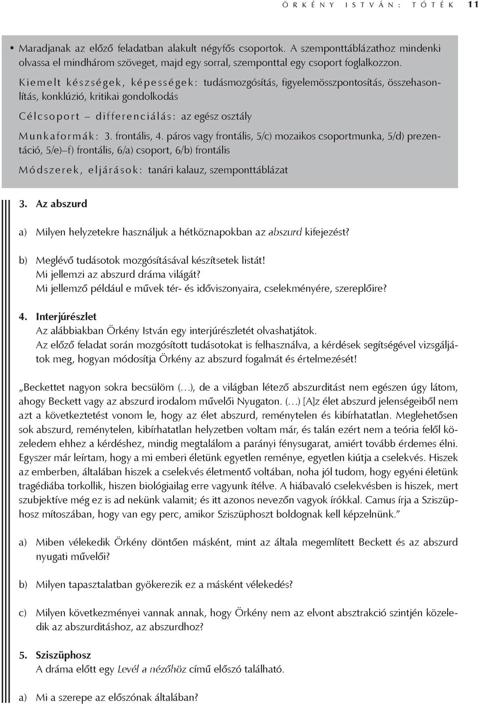 Kiemelt készségek, képességek: tudásmozgósítás, figyelemösszpontosítás, összehasonlítás, konklúzió, kritikai gondolkodás Célcsoport differenciálás: az egész osztály M u n k a f o r m á k : 3.