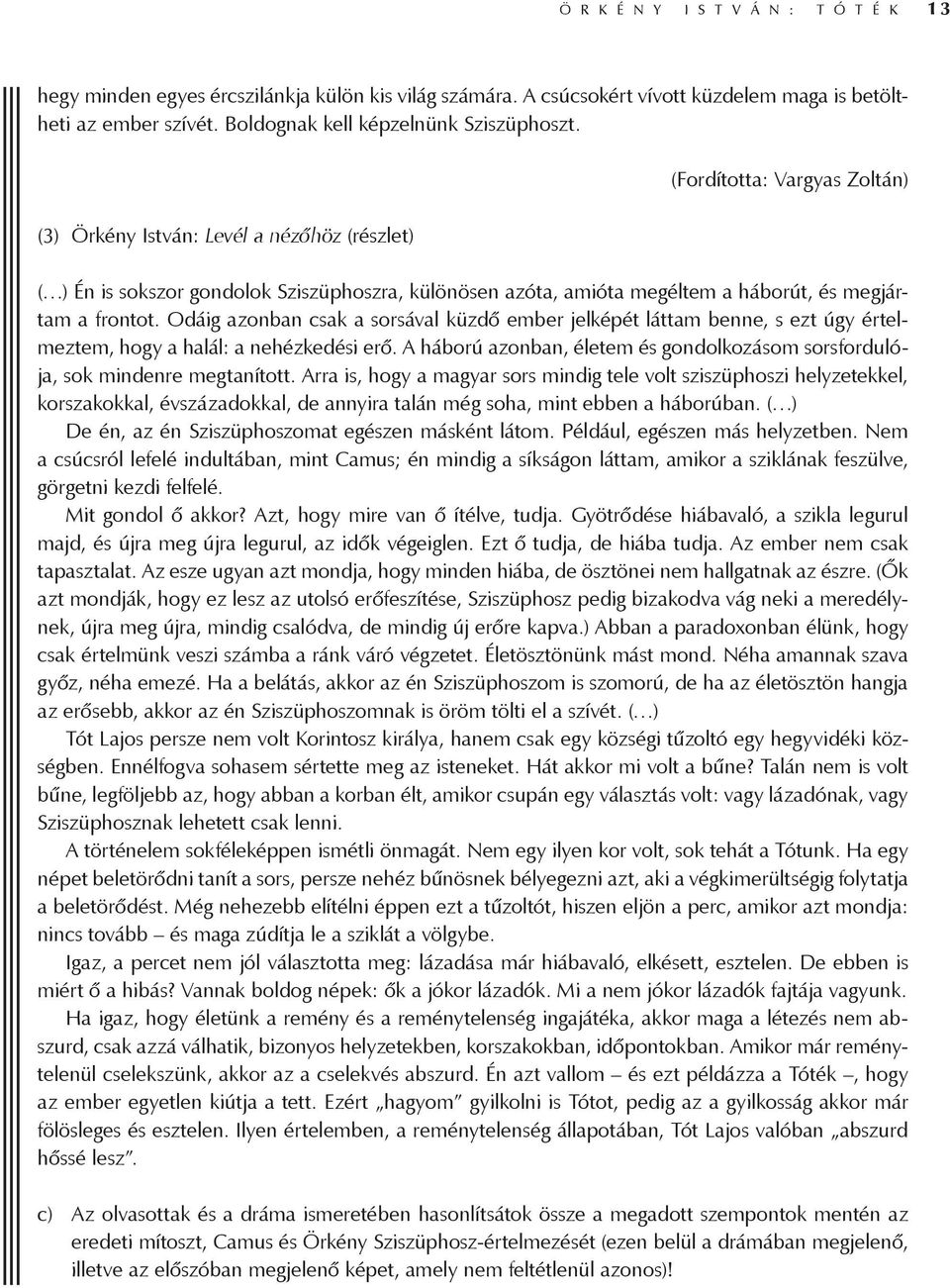 Odáig azonban csak a sorsával küzdő ember jelképét láttam benne, s ezt úgy értelmeztem, hogy a halál: a nehézkedési erő.