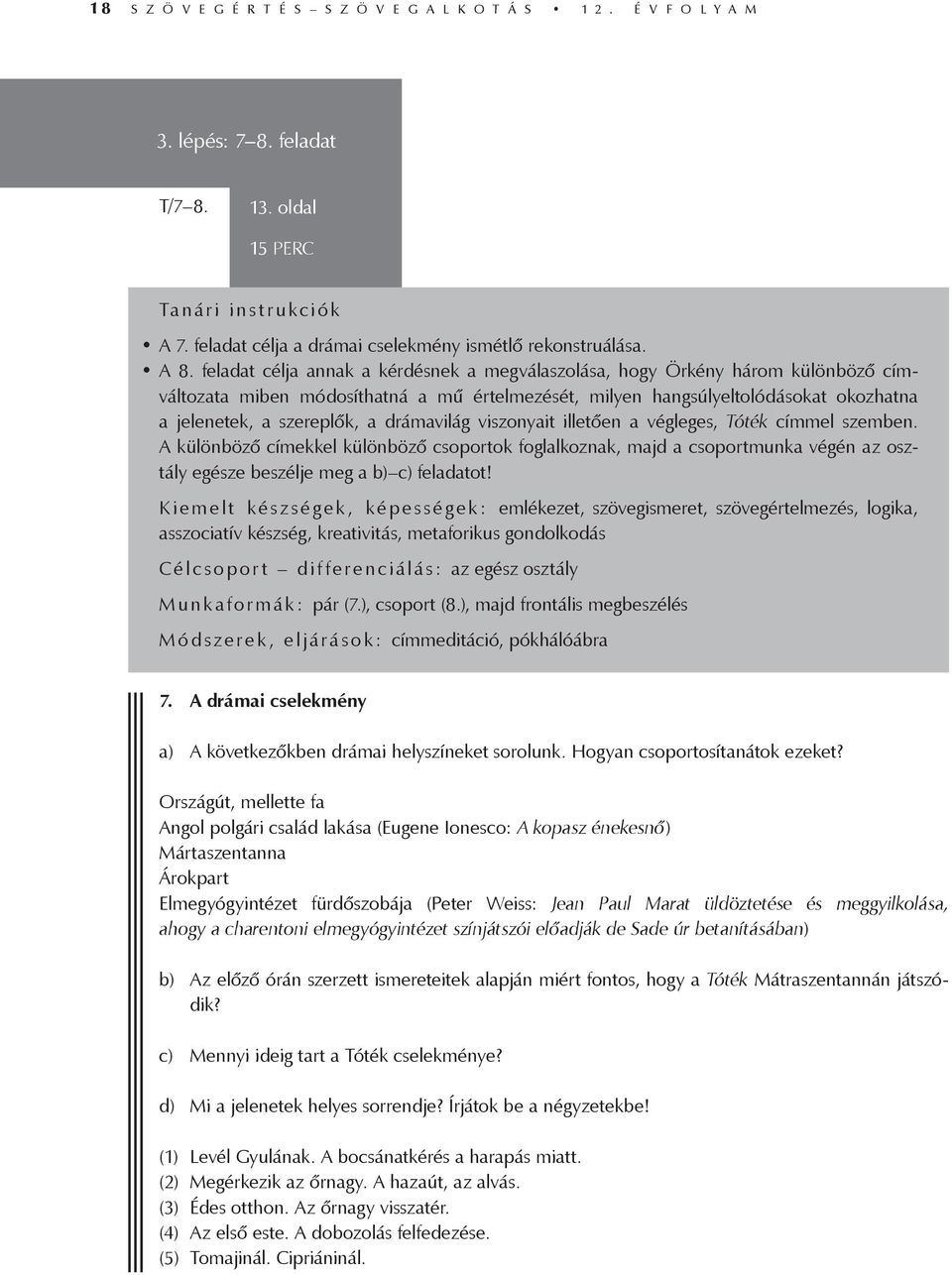 feladat célja annak a kérdésnek a megválaszolása, hogy Örkény három különböző címváltozata miben módosíthatná a mű értelmezését, milyen hangsúlyeltolódásokat okozhatna a jelenetek, a szereplők, a