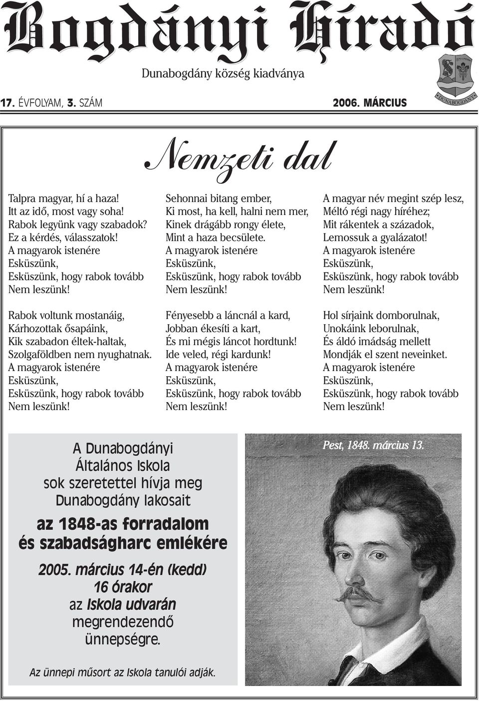 A magyarok istenére Esküszünk, Esküszünk, hogy rabok tovább Nem leszünk! Sehonnai bitang ember, Ki most, ha kell, halni nem mer, Kinek drágább rongy élete, Mint a haza becsülete.