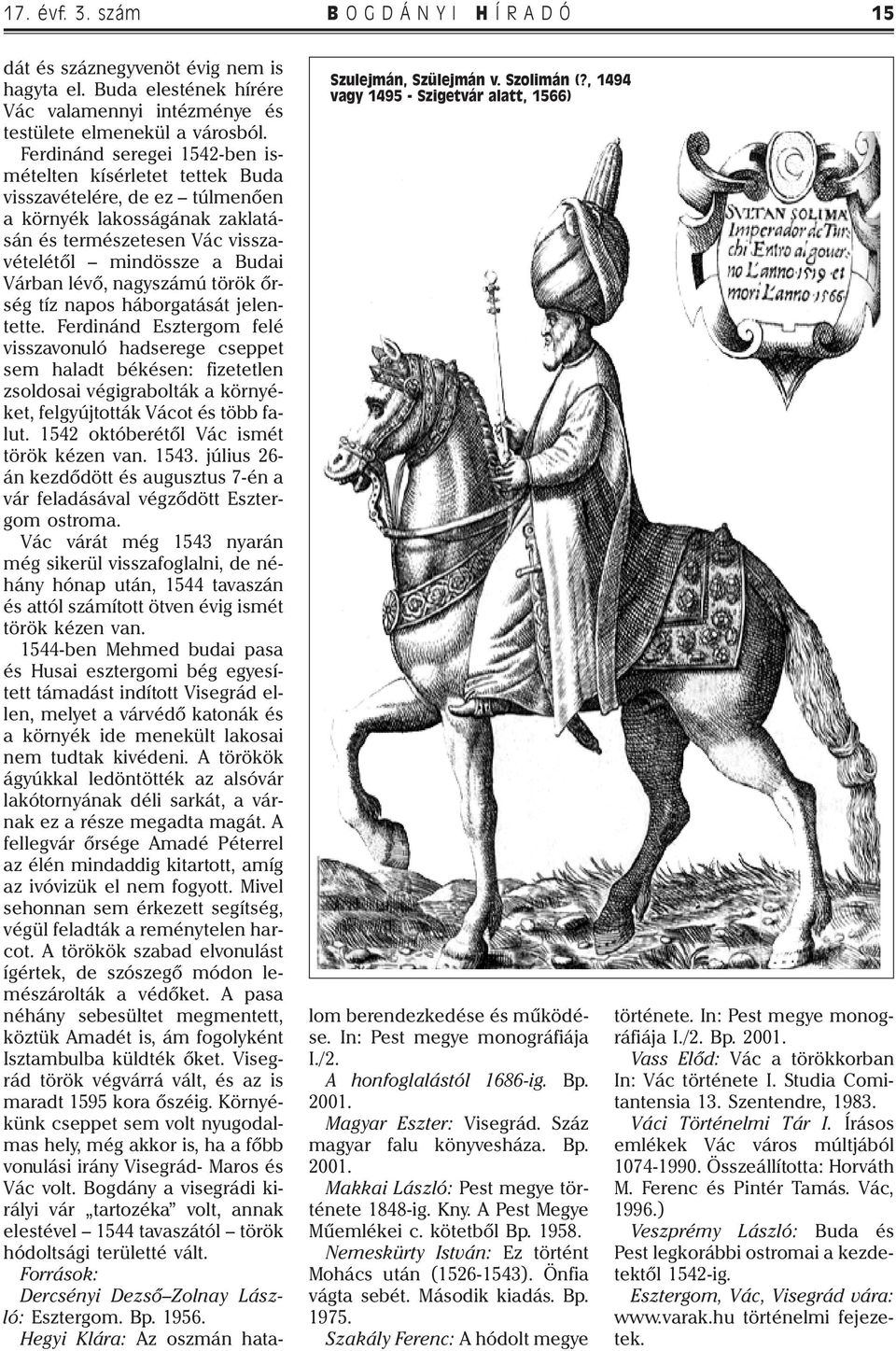 Ferdinánd seregei 1542-ben ismételten kísérletet tettek Buda visszavételére, de ez túlmenően a környék lakosságának zaklatásán és természetesen Vác visszavételétől mindössze a Budai Várban lévő,