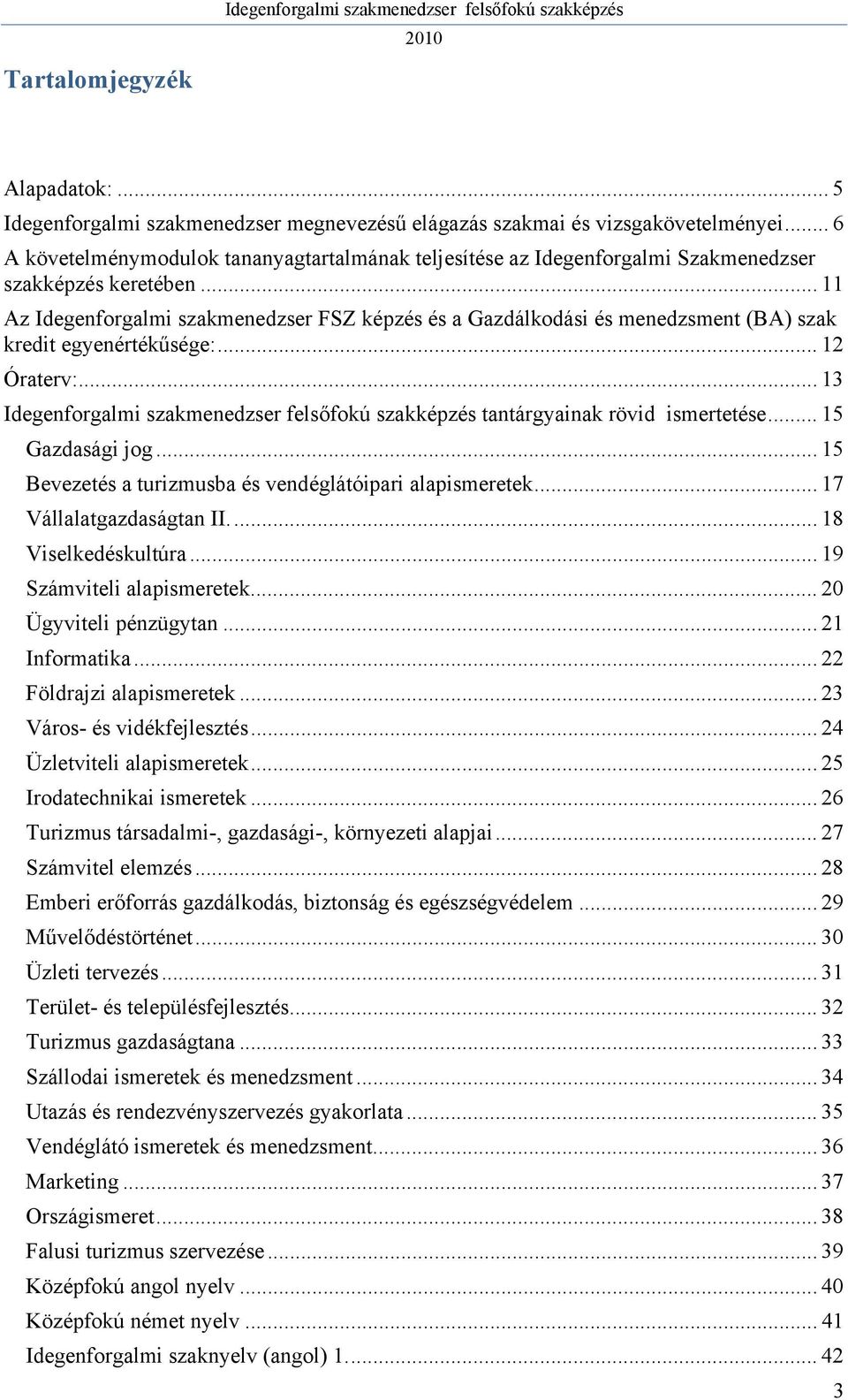 .. 11 Az Idegenforgalmi szakmenedzser FSZ képzés és a Gazdálkodási és menedzsment (BA) szak kredit egyenértékűsége:... 12 Óraterv:... 13 tantárgyainak rövid ismertetése... 15 Gazdasági jog.