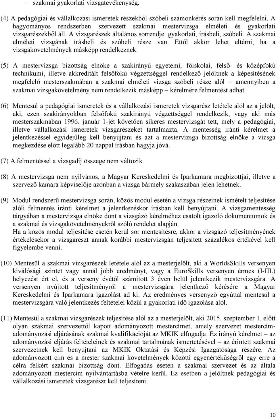 A szakmai elméleti vizsgának írásbeli és szóbeli része van. Ettől akkor lehet eltérni, ha a vizsgakövetelmények másképp rendelkeznek.