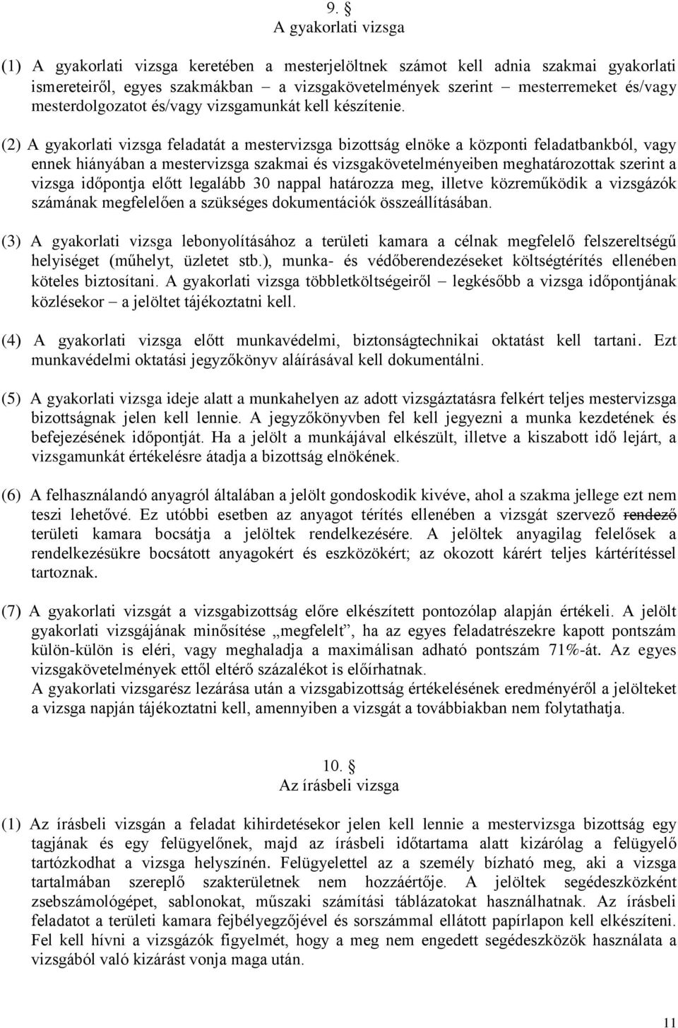 (2) A gyakorlati vizsga feladatát a mestervizsga bizottság elnöke a központi feladatbankból, vagy ennek hiányában a mestervizsga szakmai és vizsgakövetelményeiben meghatározottak szerint a vizsga