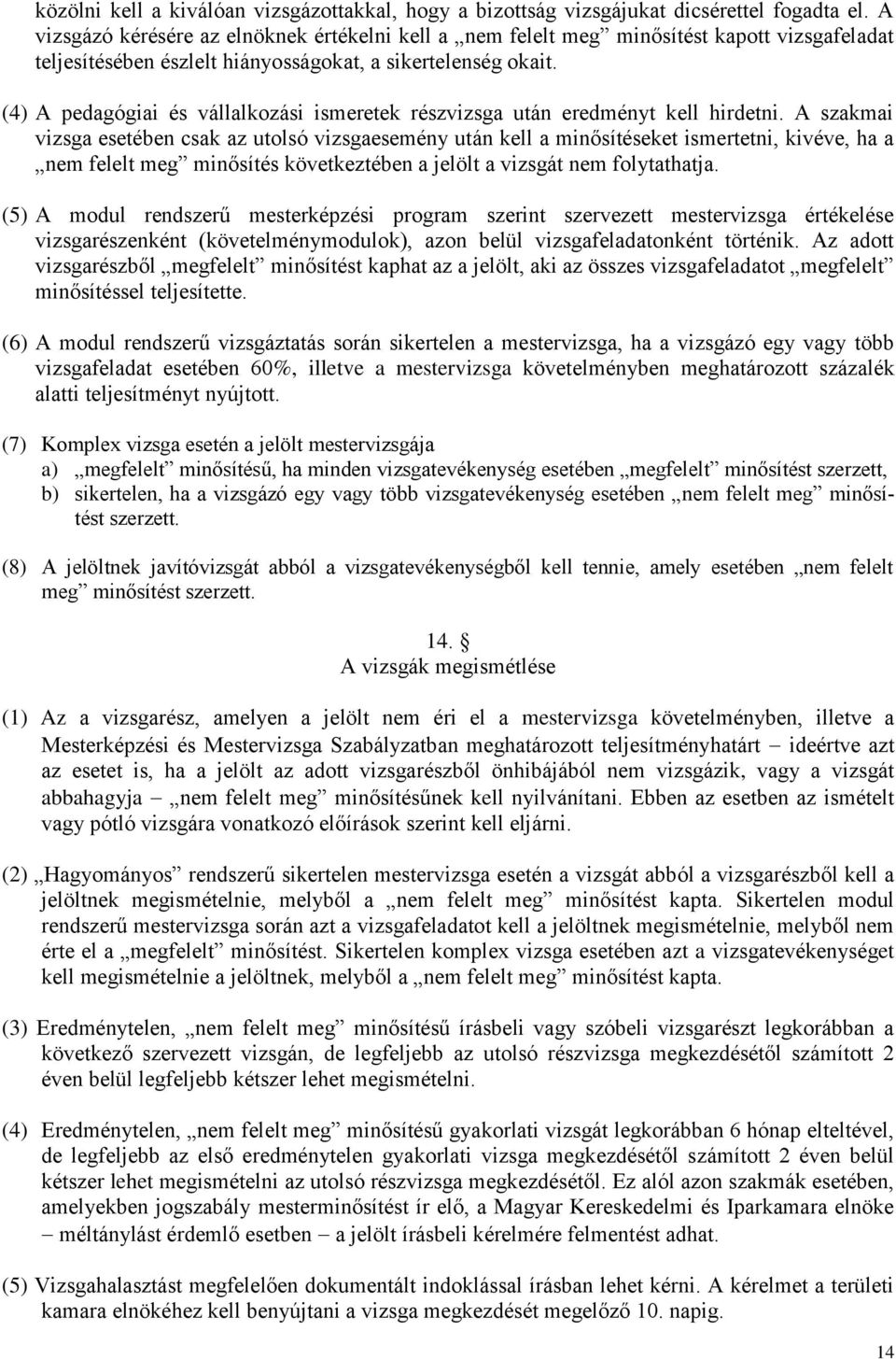 (4) A pedagógiai és vállalkozási ismeretek részvizsga után eredményt kell hirdetni.