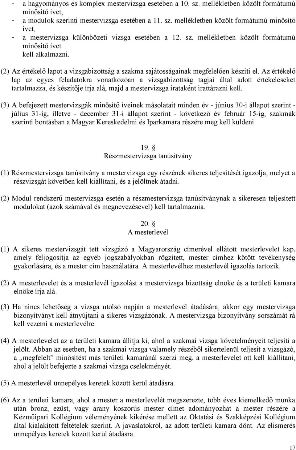 Az értékelő lap az egyes feladatokra vonatkozóan a vizsgabizottság tagjai által adott értékeléseket tartalmazza, és készítője írja alá, majd a mestervizsga irataként irattárazni kell.