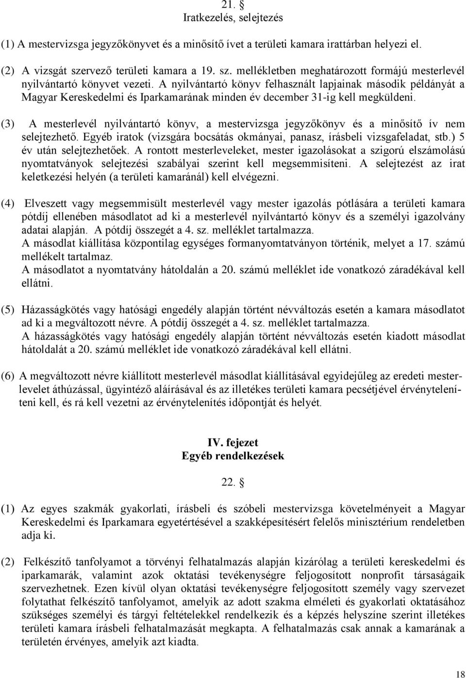 A nyilvántartó könyv felhasznált lapjainak második példányát a Magyar Kereskedelmi és Iparkamarának minden év december 31-ig kell megküldeni.