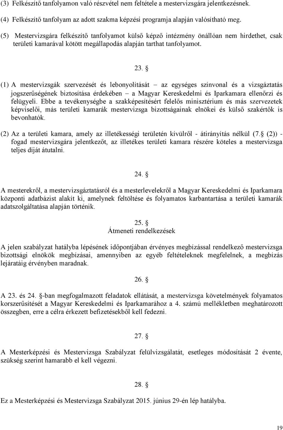 (1) A mestervizsgák szervezését és lebonyolítását az egységes színvonal és a vizsgáztatás jogszerűségének biztosítása érdekében a Magyar Kereskedelmi és Iparkamara ellenőrzi és felügyeli.