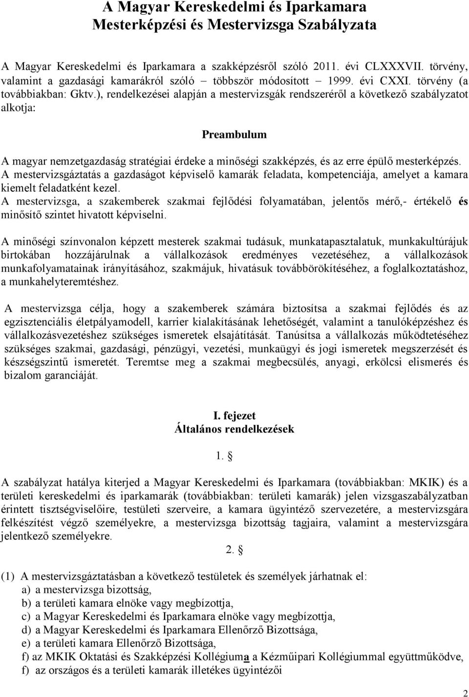 ), rendelkezései alapján a mestervizsgák rendszeréről a következő szabályzatot alkotja: Preambulum A magyar nemzetgazdaság stratégiai érdeke a minőségi szakképzés, és az erre épülő mesterképzés.