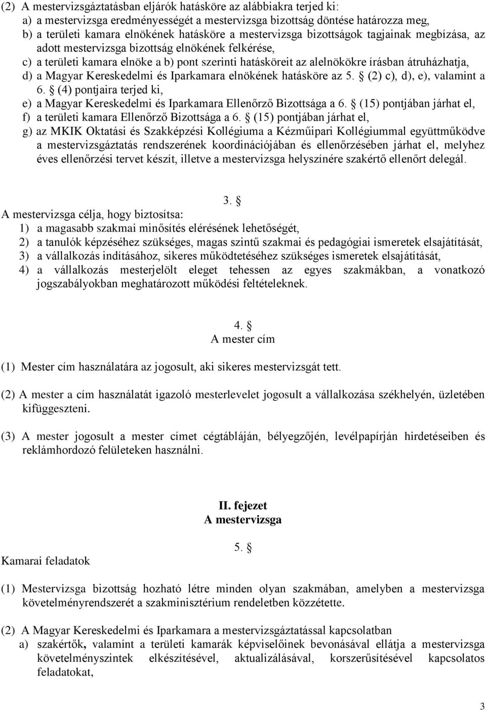 Magyar Kereskedelmi és Iparkamara elnökének hatásköre az 5. (2) c), d), e), valamint a 6. (4) pontjaira terjed ki, e) a Magyar Kereskedelmi és Iparkamara Ellenőrző Bizottsága a 6.