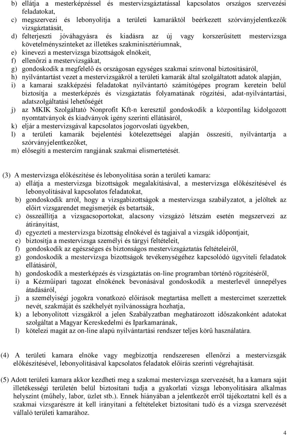 mestervizsgákat, g) gondoskodik a megfelelő és országosan egységes szakmai színvonal biztosításáról, h) nyilvántartást vezet a mestervizsgákról a területi kamarák által szolgáltatott adatok alapján,