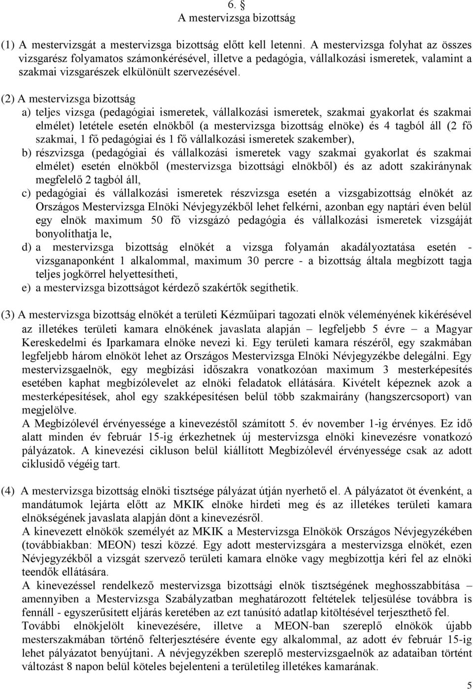 (2) A mestervizsga bizottság a) teljes vizsga (pedagógiai ismeretek, vállalkozási ismeretek, szakmai gyakorlat és szakmai elmélet) letétele esetén elnökből (a mestervizsga bizottság elnöke) és 4