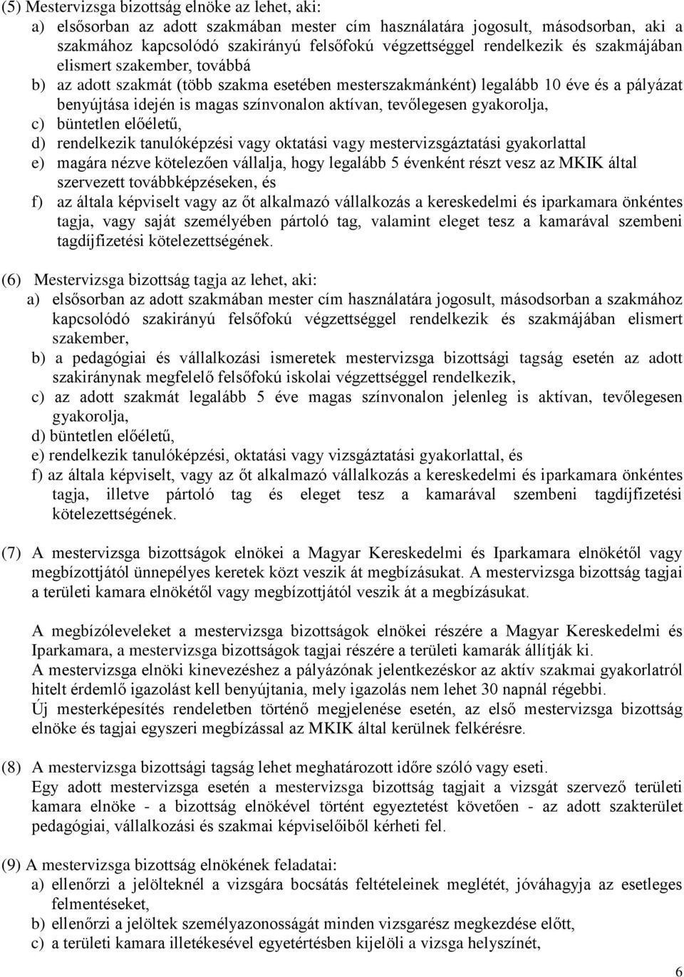 tevőlegesen gyakorolja, c) büntetlen előéletű, d) rendelkezik tanulóképzési vagy oktatási vagy mestervizsgáztatási gyakorlattal e) magára nézve kötelezően vállalja, hogy legalább 5 évenként részt