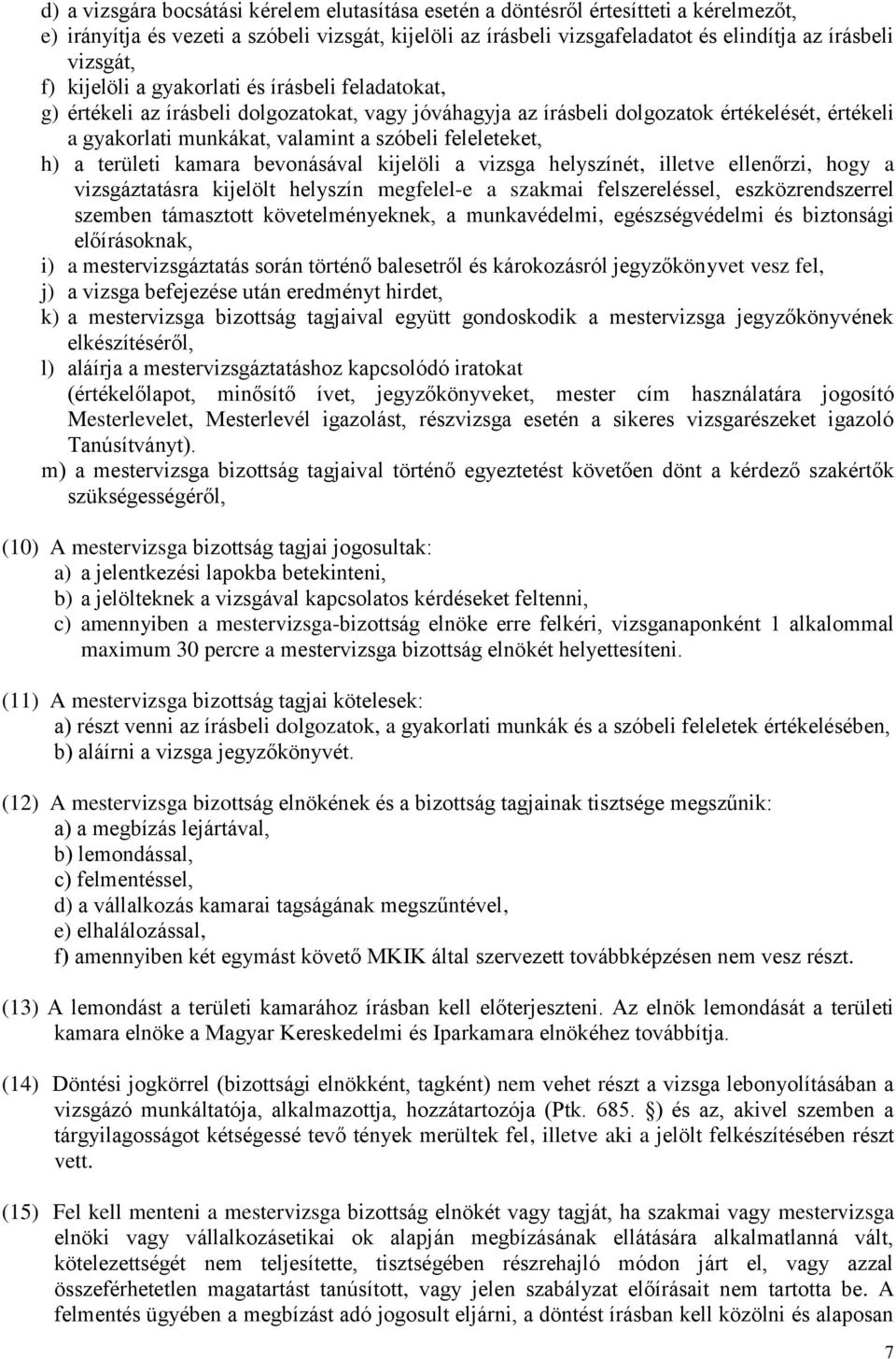 feleleteket, h) a területi kamara bevonásával kijelöli a vizsga helyszínét, illetve ellenőrzi, hogy a vizsgáztatásra kijelölt helyszín megfelel-e a szakmai felszereléssel, eszközrendszerrel szemben