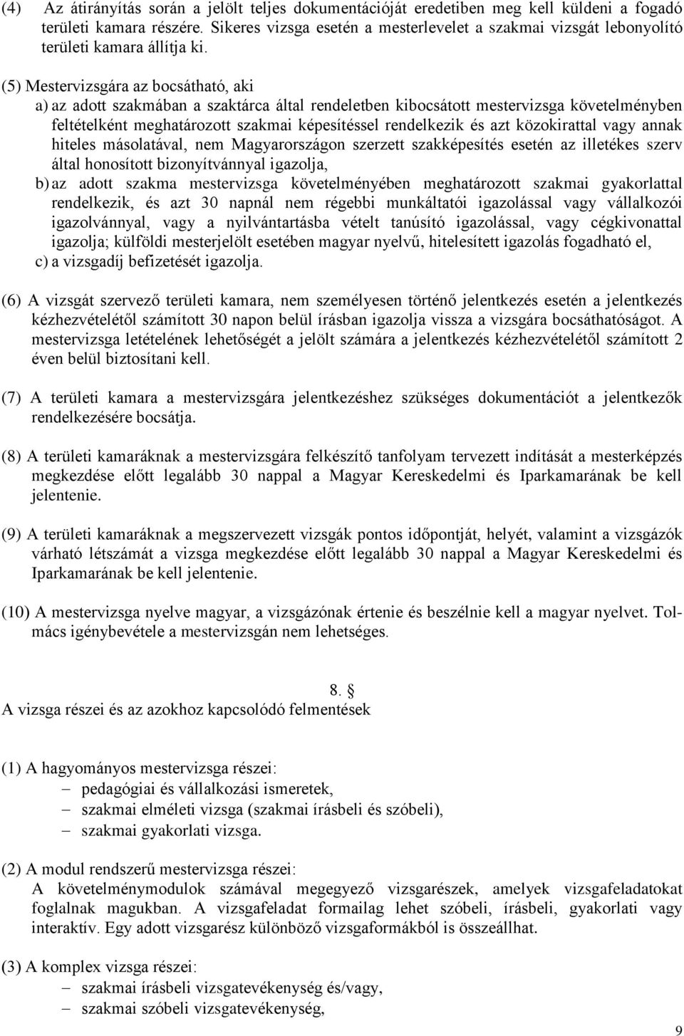 (5) Mestervizsgára az bocsátható, aki a) az adott szakmában a szaktárca által rendeletben kibocsátott mestervizsga követelményben feltételként meghatározott szakmai képesítéssel rendelkezik és azt