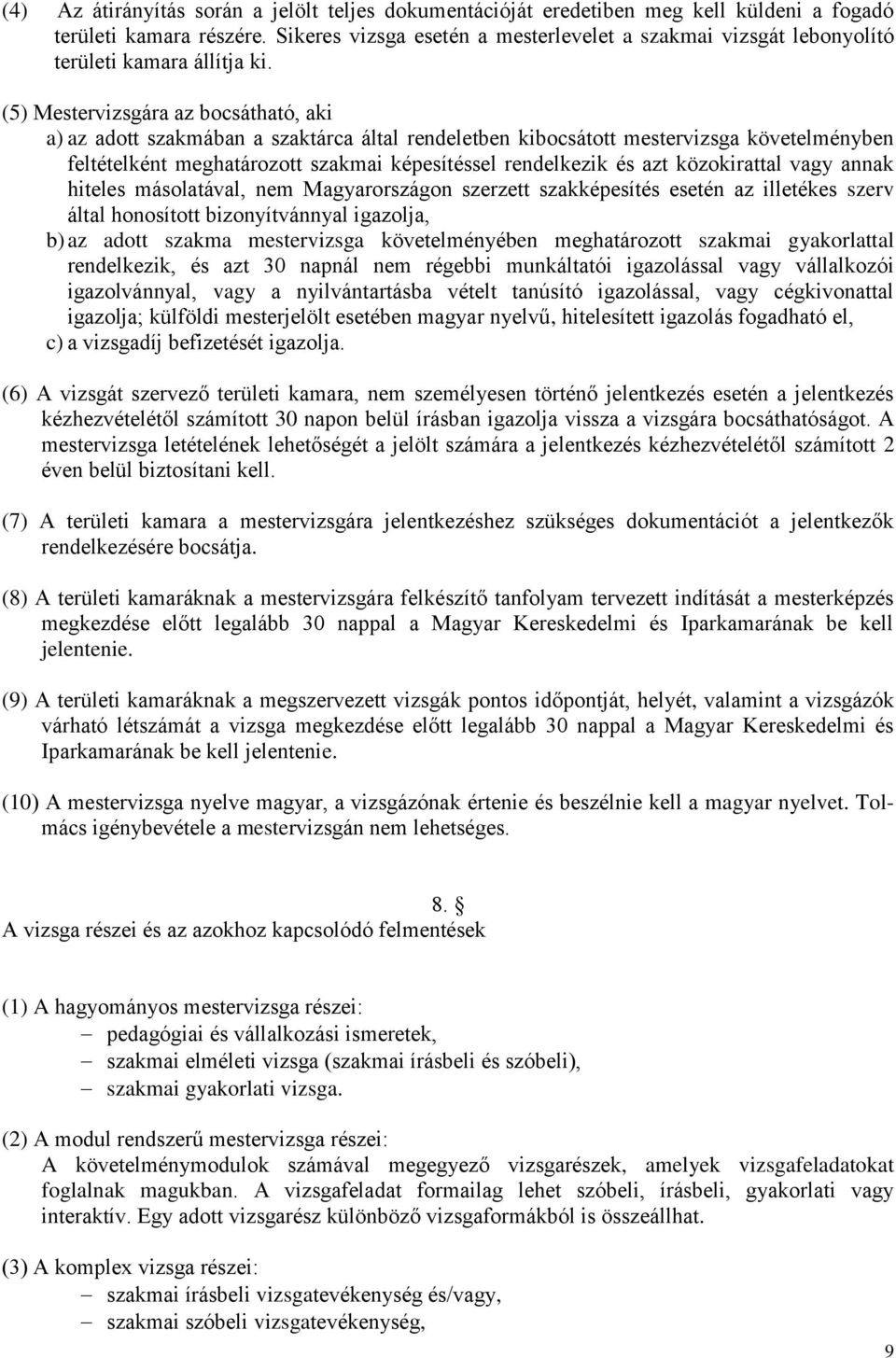 (5) Mestervizsgára az bocsátható, aki a) az adott szakmában a szaktárca által rendeletben kibocsátott mestervizsga követelményben feltételként meghatározott szakmai képesítéssel rendelkezik és azt