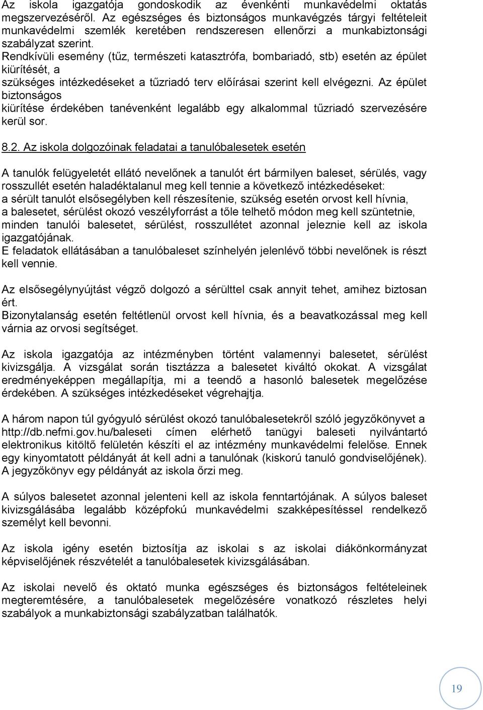 Rendkívüli esemény (tűz, természeti katasztrófa, bombariadó, stb) esetén az épület kiürítését, a szükséges intézkedéseket a tűzriadó terv előírásai szerint kell elvégezni.