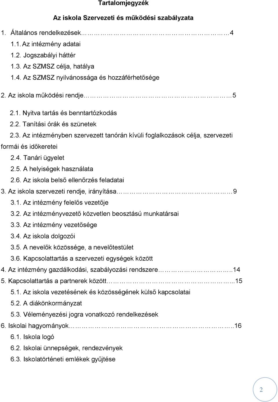 4. Tanári ügyelet 2.5. A helyiségek használata 2.6. Az iskola belső ellenőrzés feladatai 3. Az iskola szervezeti rendje, irányítása 9 3.1. Az intézmény felelős vezetője 3.2. Az intézményvezető közvetlen beosztású munkatársai 3.