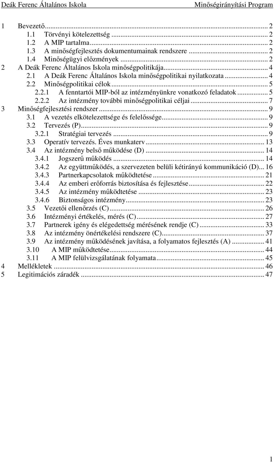 .. 5 2.2.2 Az intézmény további minıségpolitikai céljai... 7 3 Minıségfejlesztési rendszer... 9 3.1 A vezetés elkötelezettsége és felelıssége... 9 3.2 Tervezés (P)... 9 3.2.1 Stratégiai tervezés... 9 3.3 Operatív tervezés.