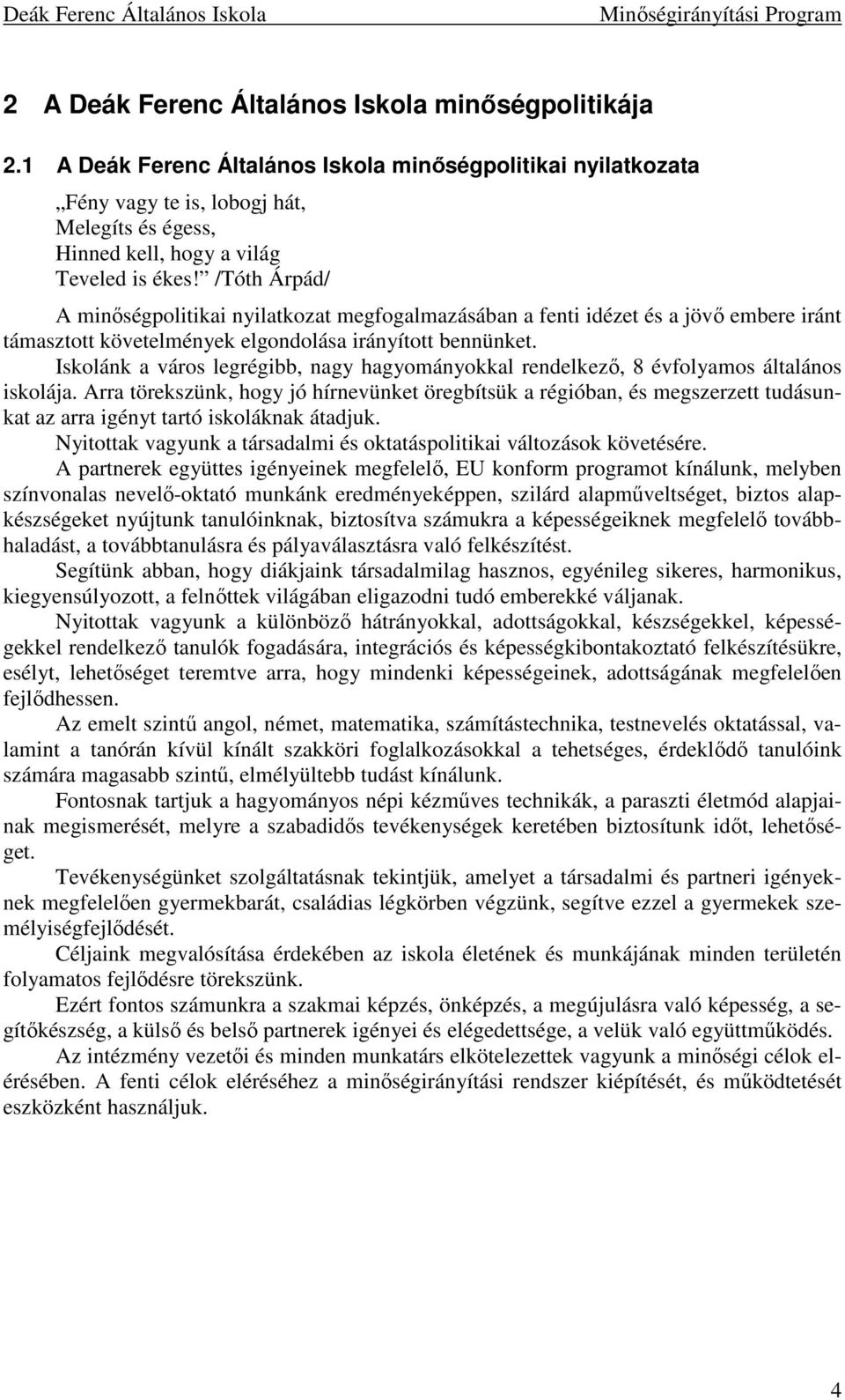 /Tóth Árpád/ A minıségpolitikai nyilatkozat megfogalmazásában a fenti idézet és a jövı embere iránt támasztott követelmények elgondolása irányított bennünket.