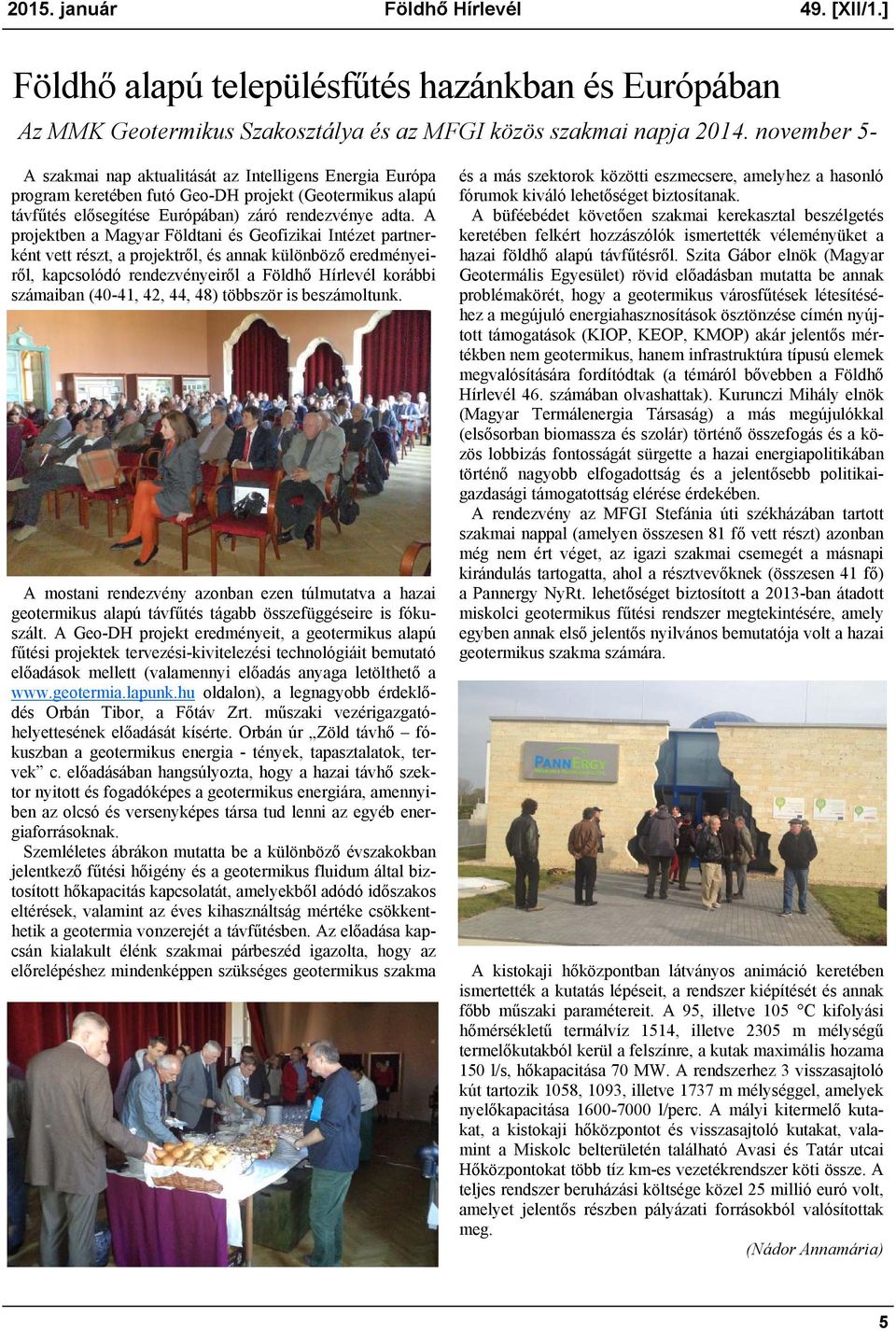 A projektben a Magyar Földtani és Geofizikai Intézet partnerként vett részt, a projektről, és annak különböző eredményeiről, kapcsolódó rendezvényeiről a Földhő Hírlevél korábbi számaiban (40-41, 42,