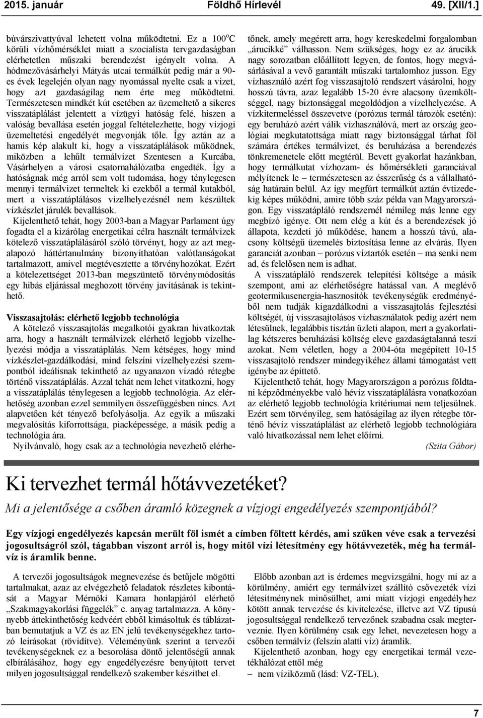 A hódmezővásárhelyi Mátyás utcai termálkút pedig már a 90- es évek legelején olyan nagy nyomással nyelte csak a vizet, hogy azt gazdaságilag nem érte meg működtetni.