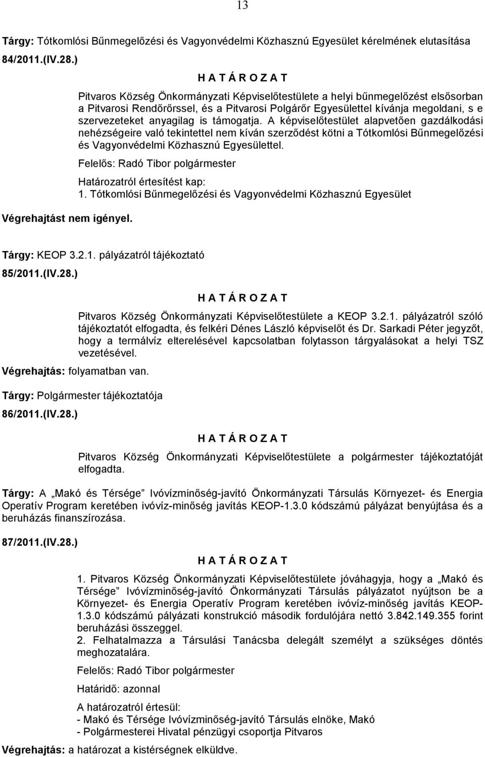 támogatja. A képviselőtestület alapvetően gazdálkodási nehézségeire való tekintettel nem kíván szerződést kötni a Tótkomlósi Bűnmegelőzési és Vagyonvédelmi Közhasznú Egyesülettel.