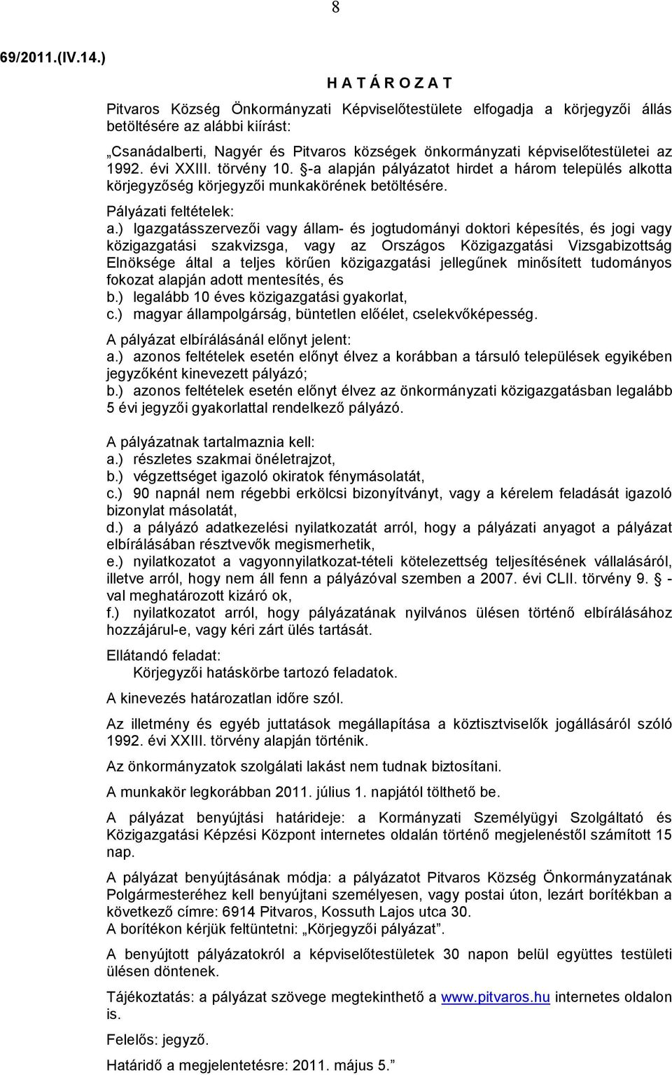 évi XXIII. törvény 10. -a alapján pályázatot hirdet a három település alkotta körjegyzőség körjegyzői munkakörének betöltésére. Pályázati feltételek: a.