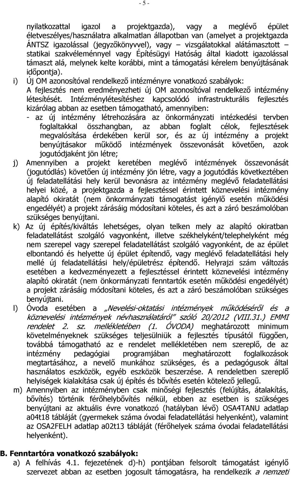 i) Új OM azonosítóval rendelkező intézményre vonatkozó szabályok: A fejlesztés nem eredményezheti új OM azonosítóval rendelkező intézmény létesítését.