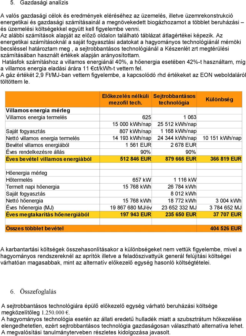 Az energetikai számításoknál a saját fogyasztási adatokat a hagyományos technológiánál mérnöki becsléssel határoztam meg, a sejtrobbantásos technológiánál a Készenlét zrt megtérülési számításában