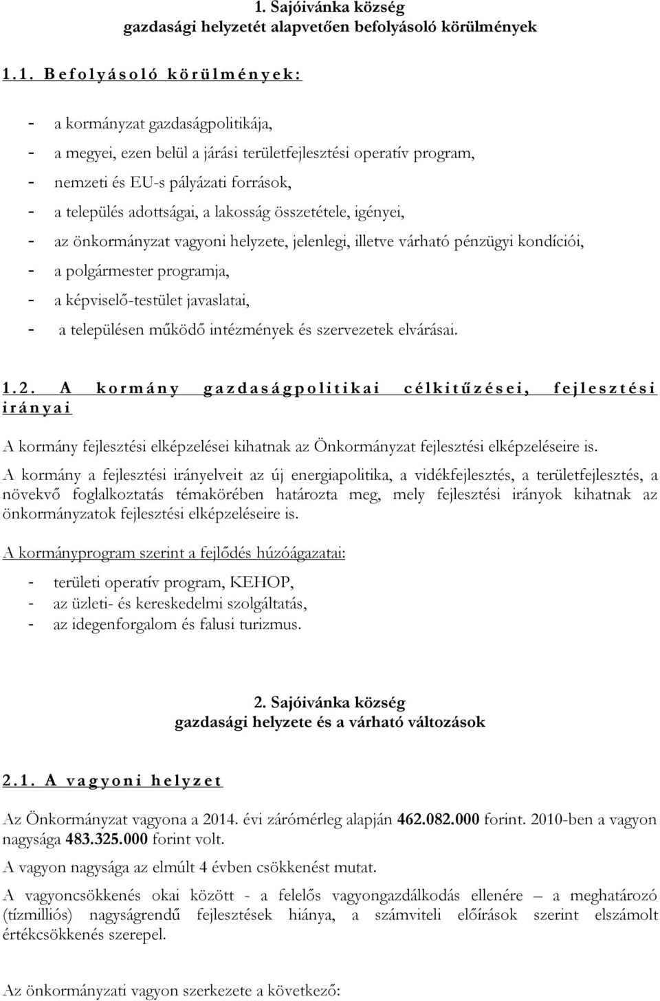 település adottságai, a lakosság összetétele, igényei, - az önkormányzat vagyoni helyzete, jelenlegi, illetve várható pénzügyi kondíciói, - a polgármester programja, - a képviselő-testület