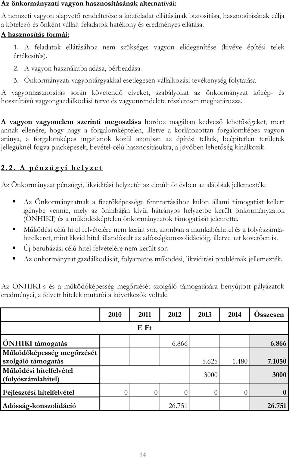 Önkormányzati vagyontárgyakkal esetlegesen vállalkozási tevékenység folytatása A vagyonhasznosítás során követendő elveket, szabályokat az önkormányzat közép- és hosszútávú vagyongazdálkodási terve