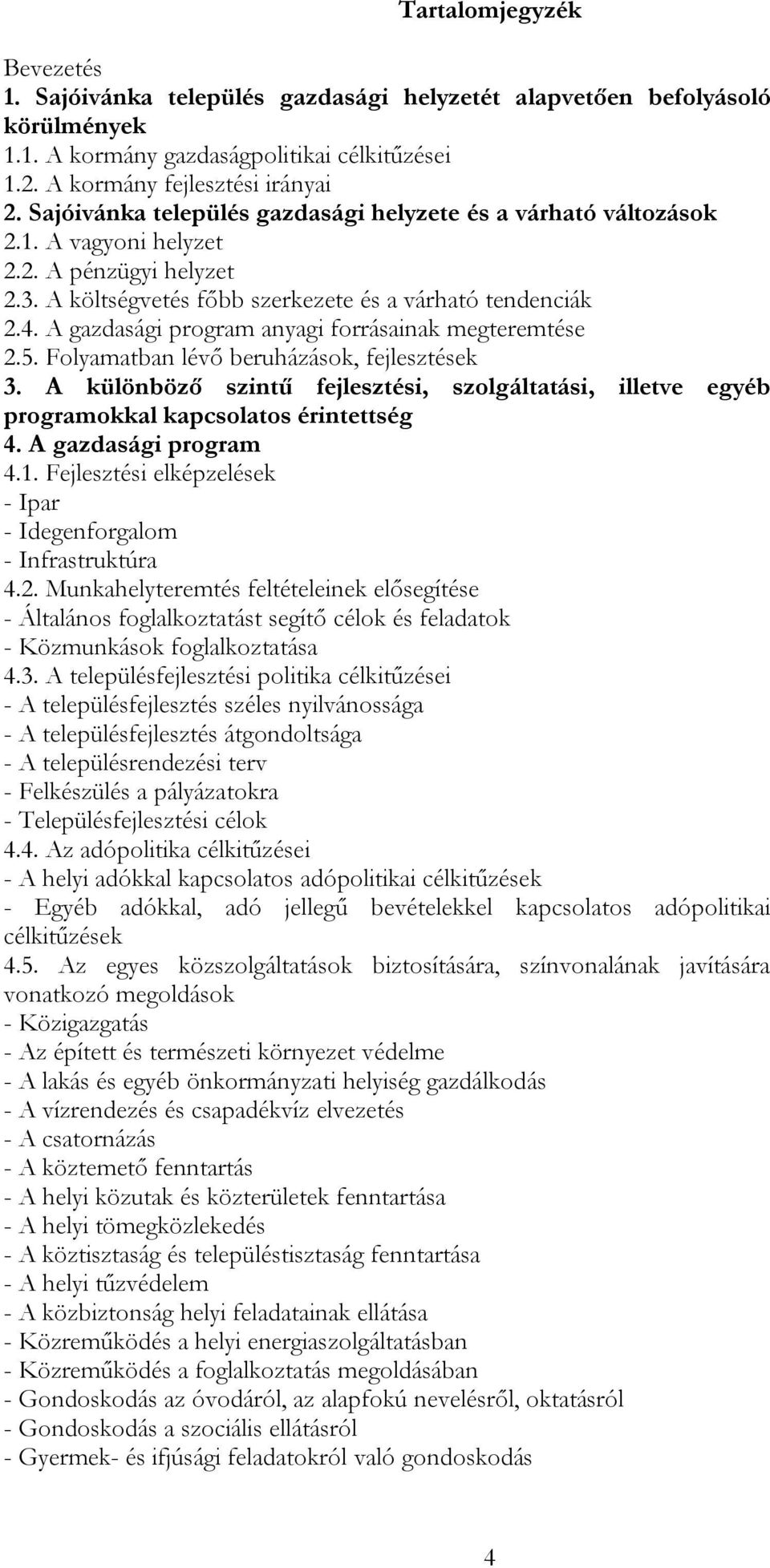 A gazdasági program anyagi forrásainak megteremtése 2.5. Folyamatban lévő beruházások, fejlesztések 3.