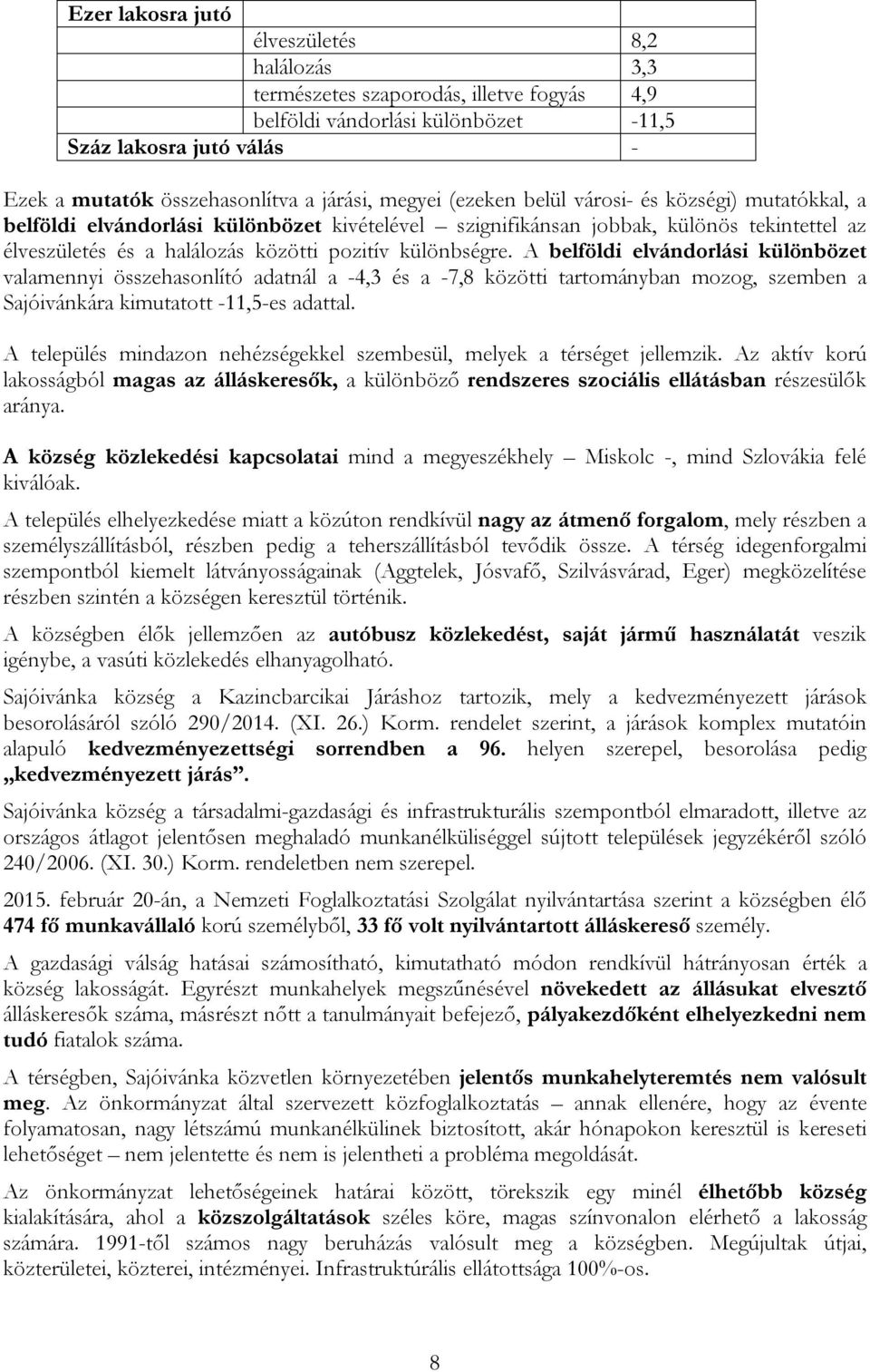 különbségre. A belföldi elvándorlási különbözet valamennyi összehasonlító adatnál a -4,3 és a -7,8 közötti tartományban mozog, szemben a Sajóivánkára kimutatott -11,5-es adattal.