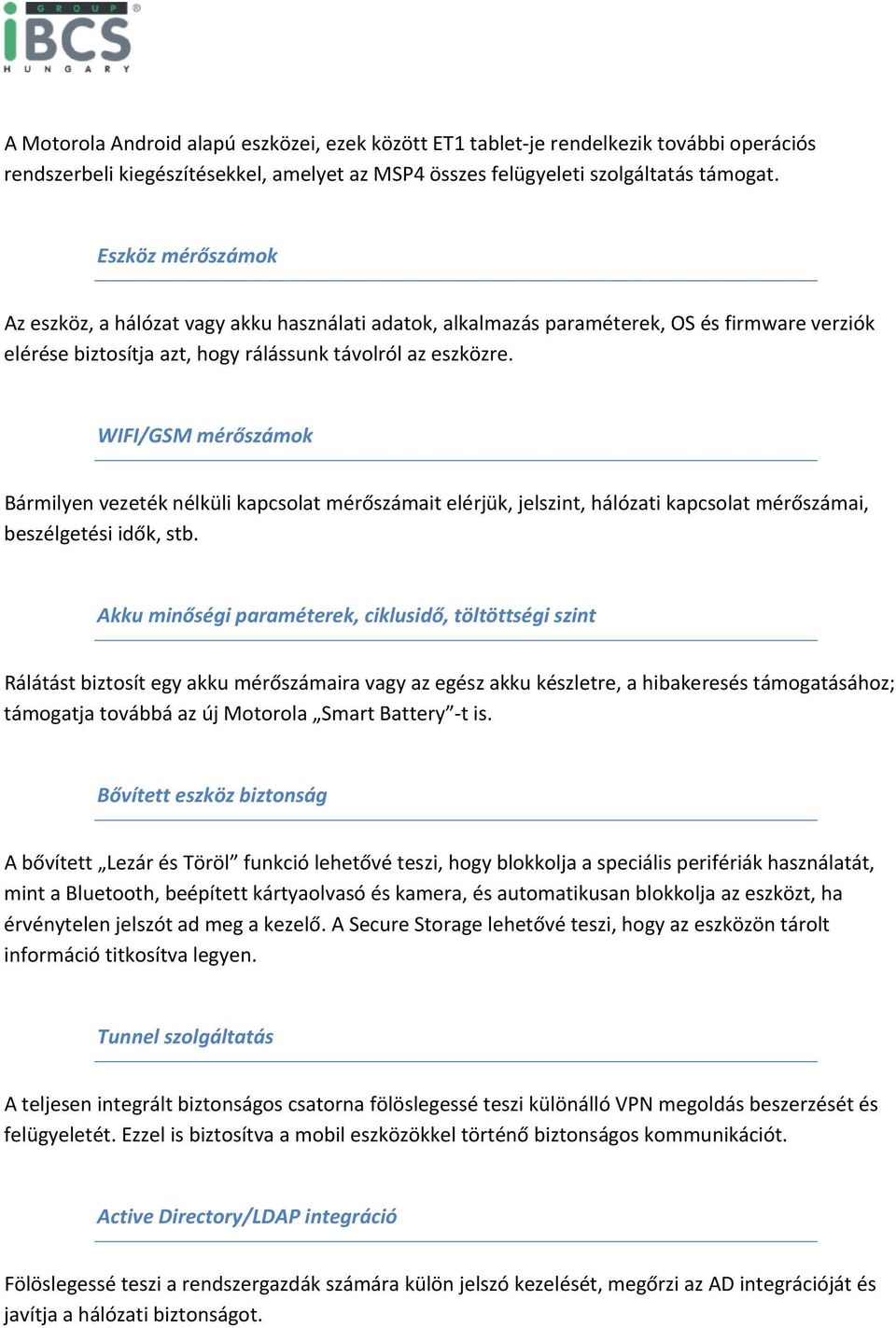 WIFI/GSM mérőszámok Bármilyen vezeték nélküli kapcsolat mérőszámait elérjük, jelszint, hálózati kapcsolat mérőszámai, beszélgetési idők, stb.