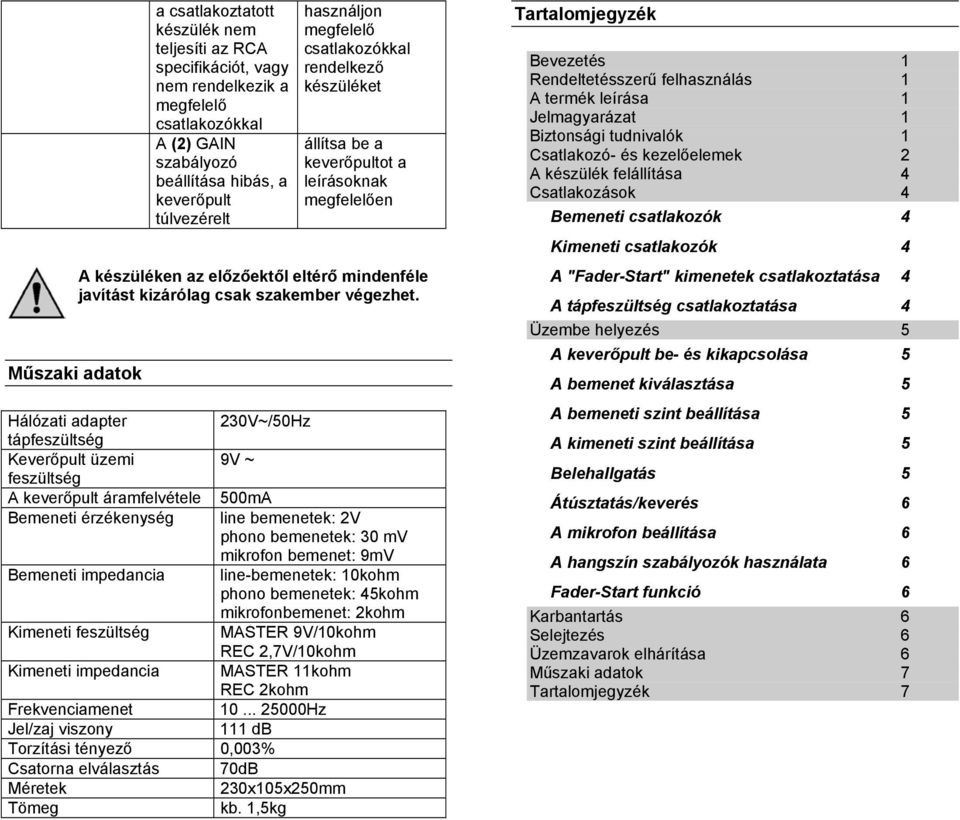 Műszaki adatok Hálózati adapter 230V~/50Hz tápfeszültség Keverőpult üzemi 9V ~ feszültség A keverőpult áramfelvétele 500mA Bemeneti érzékenység line bemenetek: 2V phono bemenetek: 30 mv mikrofon