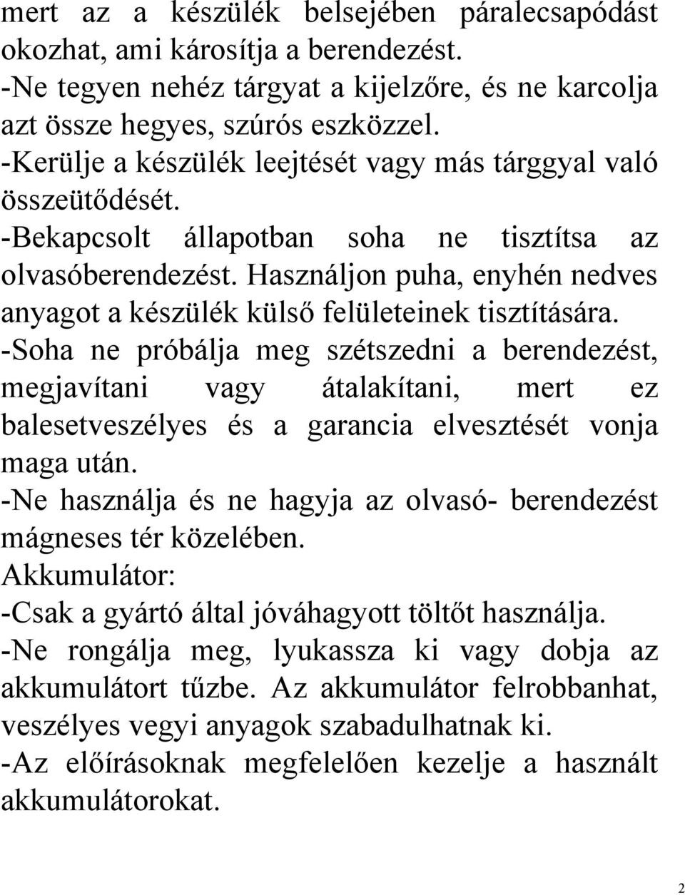 Használjon puha, enyhén nedves anyagot a készülék külső felületeinek tisztítására.