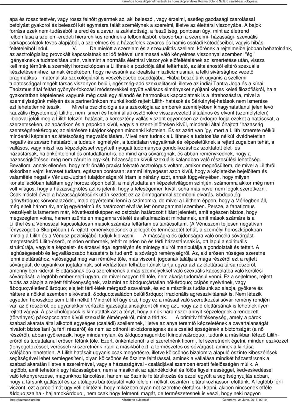 A bajok forrása ezek nem-tudásából is ered és a zavar, a zaklatottság, a feszültség, pontosan úgy, mint az életrend felbomlása a szellem-eredeti hierarchikus rendnek a felbomlásból, elsõsorban a